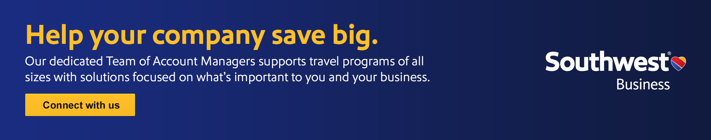 Help your company save big. Our dedicated Team of Account Managers supports travel programs of all sizes with solutions focused on what's important to you and your business.