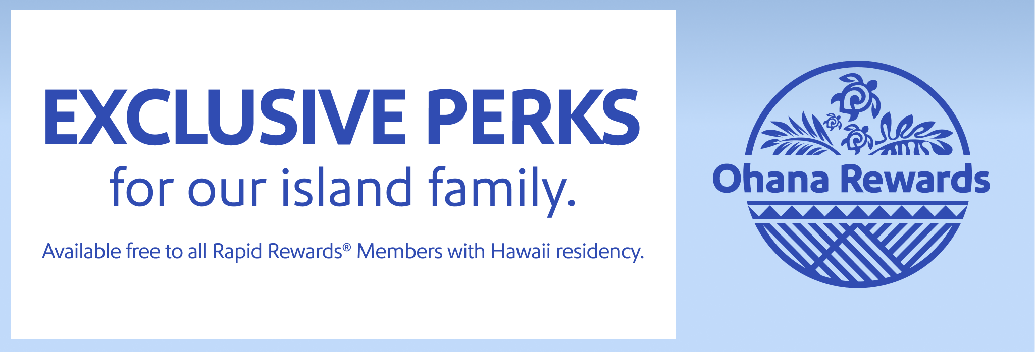 Ohana Rewards Announcing New Rewards More exclusive perks for out island family. Available free to all Rapid Rewards Members with Hawaii residency.